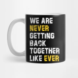 We Are Never Getting Back Together Like Ever Mug